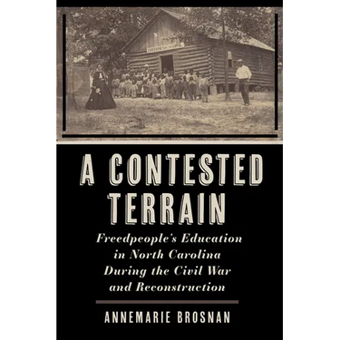 A Contested Terrain: Freedpeople's Education in North Carolina During the Civil War and Reconstruction