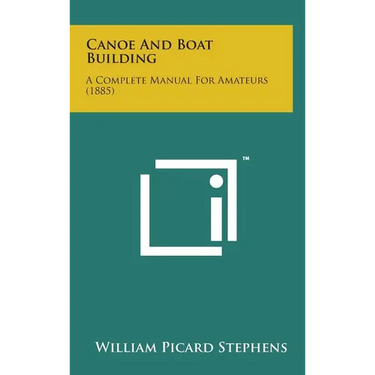 Canoe and Boat Building: A Complete Manual for Amateurs (1885)