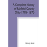 A complete history of Fairfield County, Ohio 1795- 1876.
