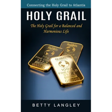 Holy Grail: Connecting the Holy Grail to Atlantis (The Holy Grail for a Balanced and Harmonious Life)