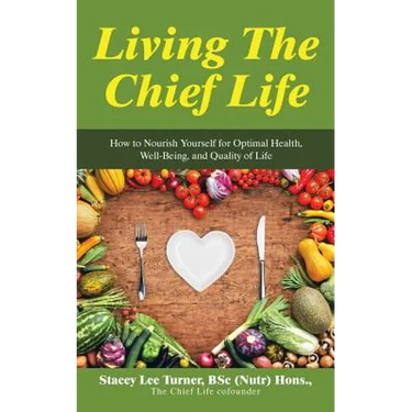 Living the Chief Life: How to Nourish Yourself for Optimal Health, Well-Being, and Quality of Life