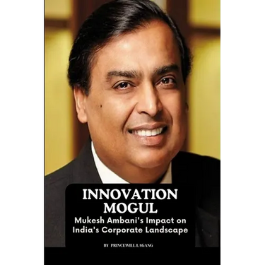 Innovation Mogul: Mukesh Ambani's Impact on India's Corporate Landscape