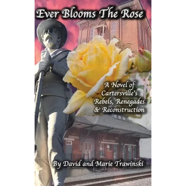 Ever Blooms the Rose: A Novel of Cartersville's Rebels, Renegades & Reconstruction