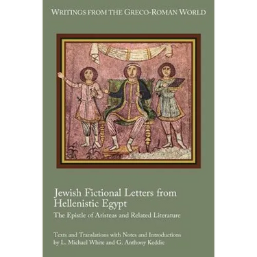 Jewish Fictional Letters from Hellenistic Egypt: The Epistle of Aristeas and Related Literature