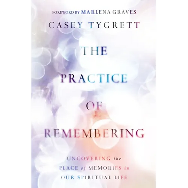 The Practice of Remembering: Uncovering the Place of Memories in Our Spiritual Life