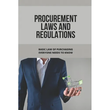 Procurement Laws And Regulations: Basic Law Of Purchasing Everyone Needs To Know: Contract Agreement