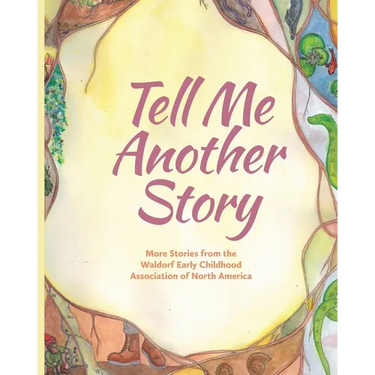 Tell Me Another Story: More Stories from the Waldorf Early Childhood Association of North America