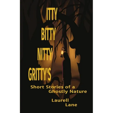 Itty Bitty Nitty Gritty's: Short Stories of a Ghostly Nature Laurell Lane