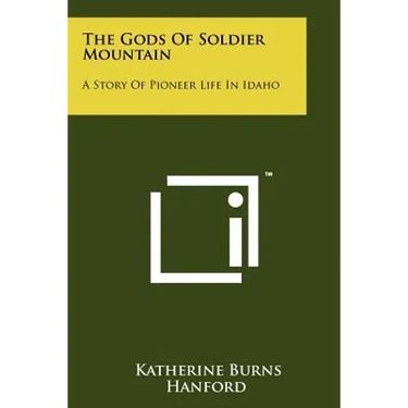The Gods Of Soldier Mountain: A Story Of Pioneer Life In Idaho