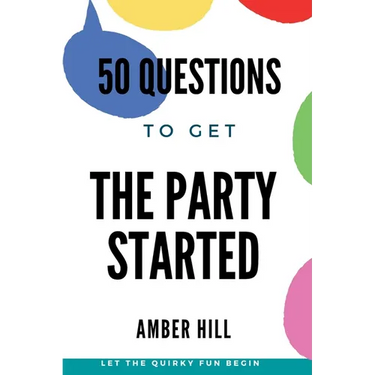 50 Questions To Get The Party Started: A Fun Way To Break The Ice At Parties
