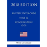 United States Code - Title 16 - Conservation (3/5) (2018 Edition)