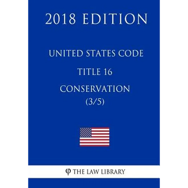 United States Code - Title 16 - Conservation (3/5) (2018 Edition)
