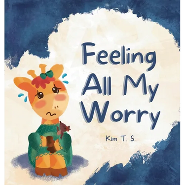 Feeling All My Worry: A Rhyming Book for Kids Who Worry Too Much