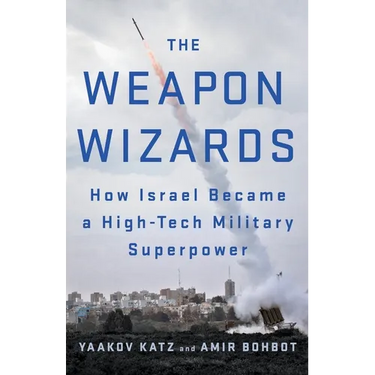 The Weapon Wizards: How Israel Became a High-Tech Military Superpower