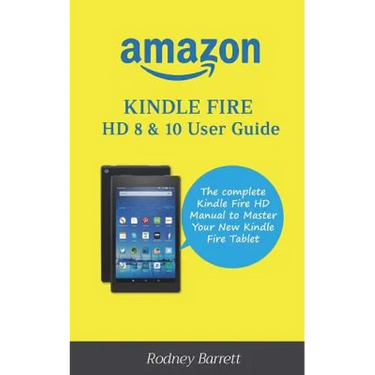 Amazon Kindle Fire HD 8 & 10 User Guide: The complete Kindle Fire HD Manual to Master Your New Kindle Fire Tablet