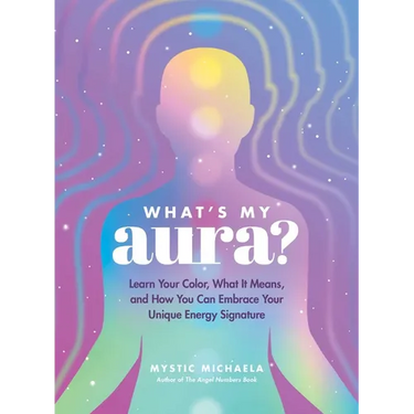 What's My Aura?: Learn Your Color, What It Means, and How You Can Embrace Your Unique Energy Signature