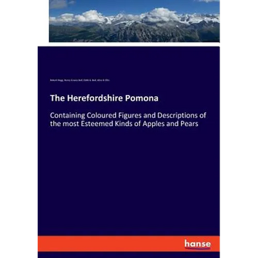 The Herefordshire Pomona: Containing Coloured Figures and Descriptions of the most Esteemed Kinds of Apples and Pears