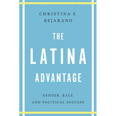 The Latina Advantage: Gender, Race, and Political Success