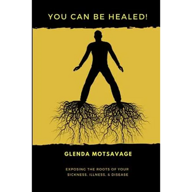 You Can Be Healed!: Exposing the Roots of Your Sickness, Illness and Disease