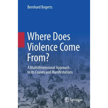 Where Does Violence Come From?: A Multidimensional Approach to Its Causes and Manifestations