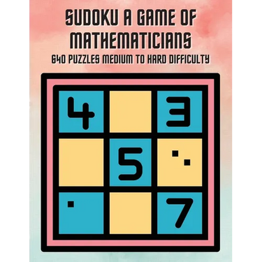Sudoku A Game of Mathematicians 640 Puzzles Medium to Hard Difficulty