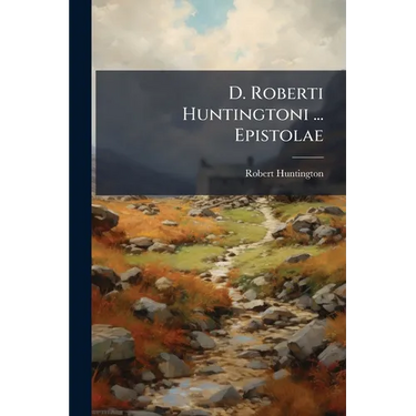 D. Roberti Huntingtoni ... Epistolae: Et Veterum Mathematicorum, Graecorum, Latinorum, & Arabum, Synopsis