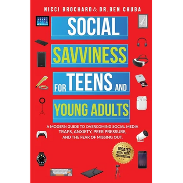 Social Savviness for Teens and Young Adults: A Modern Guide to Overcoming Social Media Traps, Anxiety, Peer Pressure, and the Fear of Missing Out