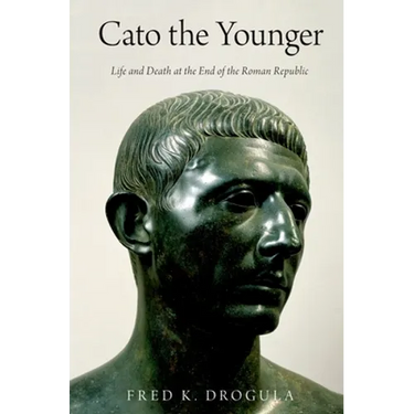 Cato the Younger: Life and Death at the End of the Roman Republic