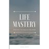 Life Mastery: Manifest the reality you want