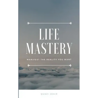 Life Mastery: Manifest the reality you want