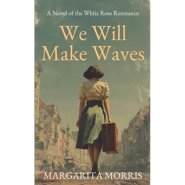 We Will Make Waves: A Novel of the White Rose Resistance
