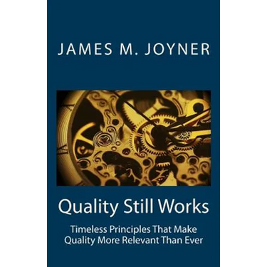 Quality Still Works: How to Make Your Organization Even More Successful