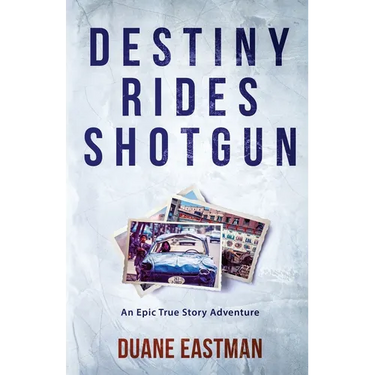 Destiny Rides Shotgun: An Epic True Story Adventure