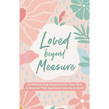 Loved Beyond Measure: A 3-Minute Daily Devotional for Teen Girls to Discover Their God-Given Identity & Worth