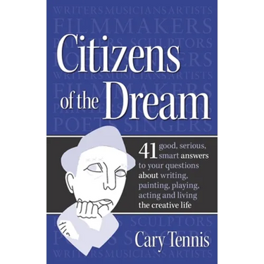 Citizens of the Dream: Advice on Writing, Painting, Playing, Acting and Being: 41 smart answers to tough questions about living the creative