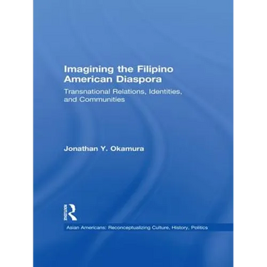 Imagining the Filipino American Diaspora: Transnational Relations, Identities, and Communities