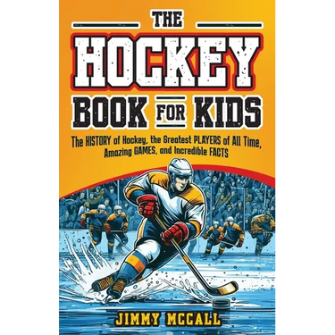 The Hockey Book for Kids 8-12: The History of the Game, Biographies of the Greatest Players of All Time, Stories of Amazing Games, and Incredible Fac