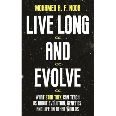 Live Long and Evolve: What Star Trek Can Teach Us about Evolution, Genetics, and Life on Other Worlds