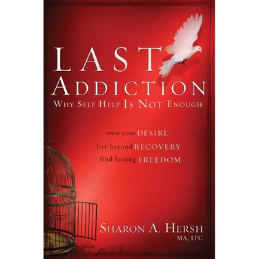 The Last Addiction: Own Your Desire, Live Beyond Your Recovery, Find Lasting Freedom