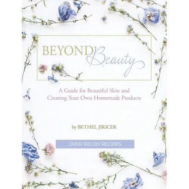 Beyond Beauty: A Guide for Beautiful Skin and Creating Your Own Homemade Products