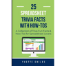 25 Spreadsheet Trivia Facts with How-Tos: A Collection of Trivia Fun Facts & How-Tos for Spreadsheet Lovers
