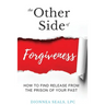 The Other Side of Forgiveness: How To Find Release From The Prison Of Your Past