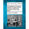 The Regulation of Commerce Between the States Under the Commerce Clause of the Constitution of the United States.