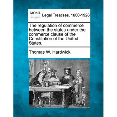 The Regulation of Commerce Between the States Under the Commerce Clause of the Constitution of the United States.