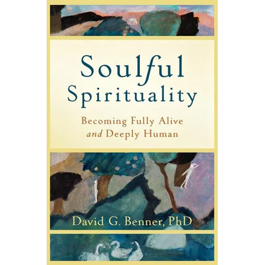 Soulful Spirituality: Becoming Fully Alive and Deeply Human