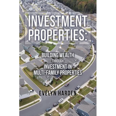 Investment Properties: Building Wealth Through Investment in Multi-Family Properties