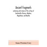 Ancient Fragments, Containing What Remains Of The Writings Of Sanchoniatho, Berossus, Abydenus, Megasthenes, And Manetho: Also The Hermetic Creed, The