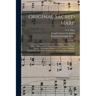 Original Sacred Harp: Containing A Superior Collection Of Standard Melodies, Of Odes, Anthems, And Church Music, And Hymns Of High Repute: R