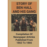 Story Of Ben Hall And His Gang: Compilation Of Newspaper Articles Published From 1862 To 1866