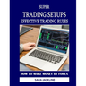 Super Trading Setups: Effective Trading Rules: How To Make Money By Forex
